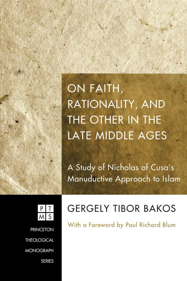 On Faith, Rationality, and the Other in the Late Middle Ages by Gergely Tibor Bakos, Paul Richard Blum