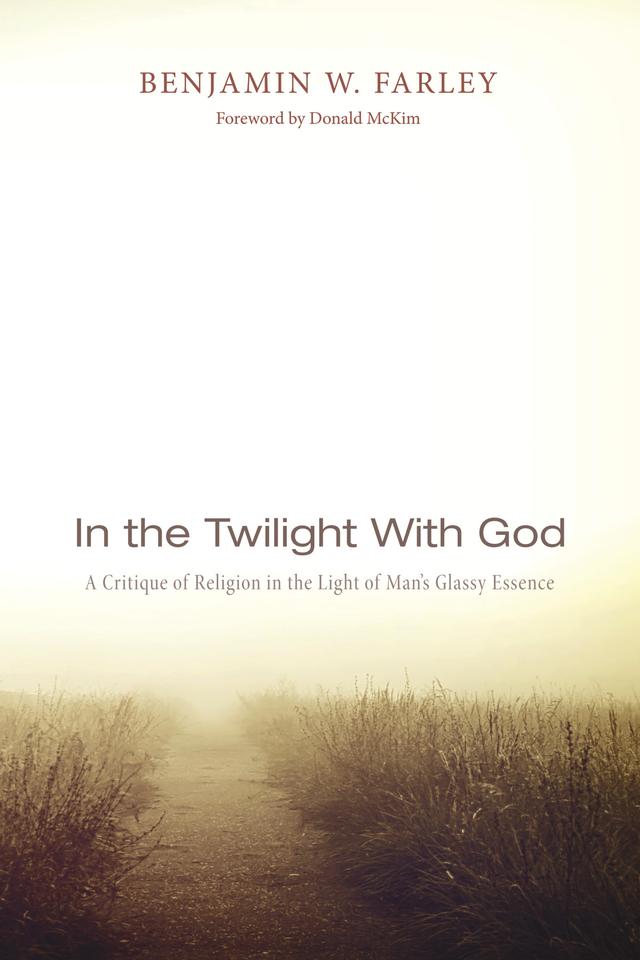 In the Twilight with God by Benjamin W. Farley, Donald K. McKim