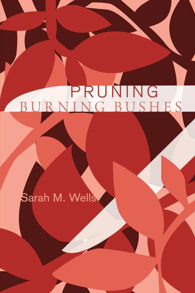 Pruning Burning Bushes by Sarah M. Wells