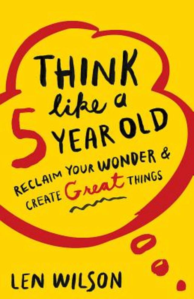 Think Like a 5 Year Old by Len Wilson