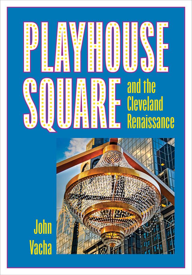 Playhouse Square and the Cleveland Renaissance by John Vacha