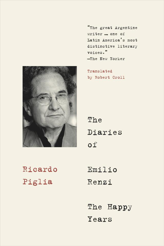 The Diaries of Emilio Renzi: The Happy Years by Ricardo Piglia, Robert Croll