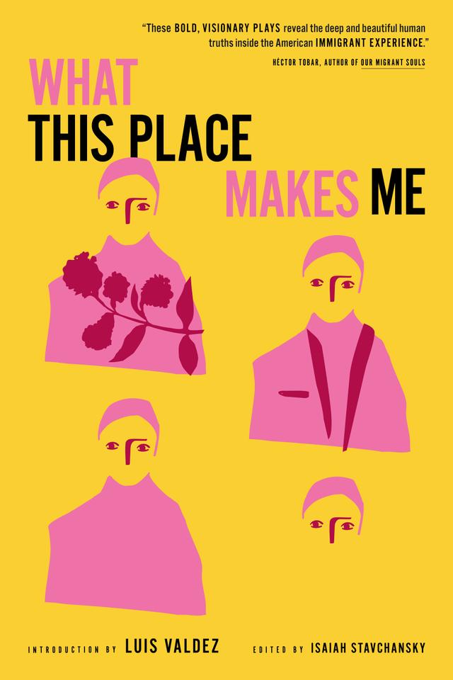 What This Place Makes Me by Charlie Oh, Hansol Jung, Isaiah Stavchansky, Jesús I. Valles, Luis Valdez, Martyna Majok, Mfoniso Udofia, Mona Mansour, Shayok Misha Chowdhury