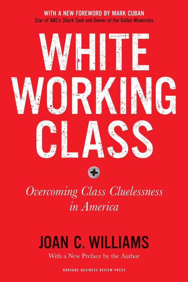 White Working Class, With a New Foreword by Mark Cuban and a New Preface by the Author by Joan C. Williams, Mark Cuban