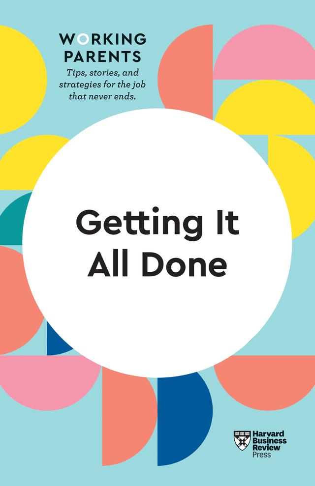 Getting It All Done (HBR Working Parents Series) by Bruce Feiler, Daisy Dowling, Harvard Business Review, Stewart D. Friedman, Whitney Johnson