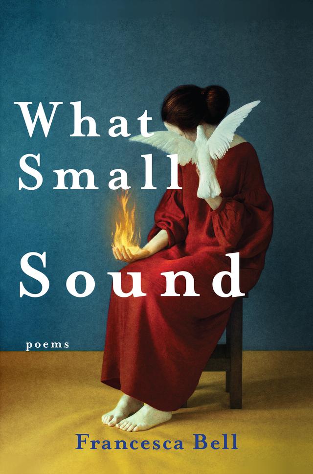 What Small Sound by Francesca Bell