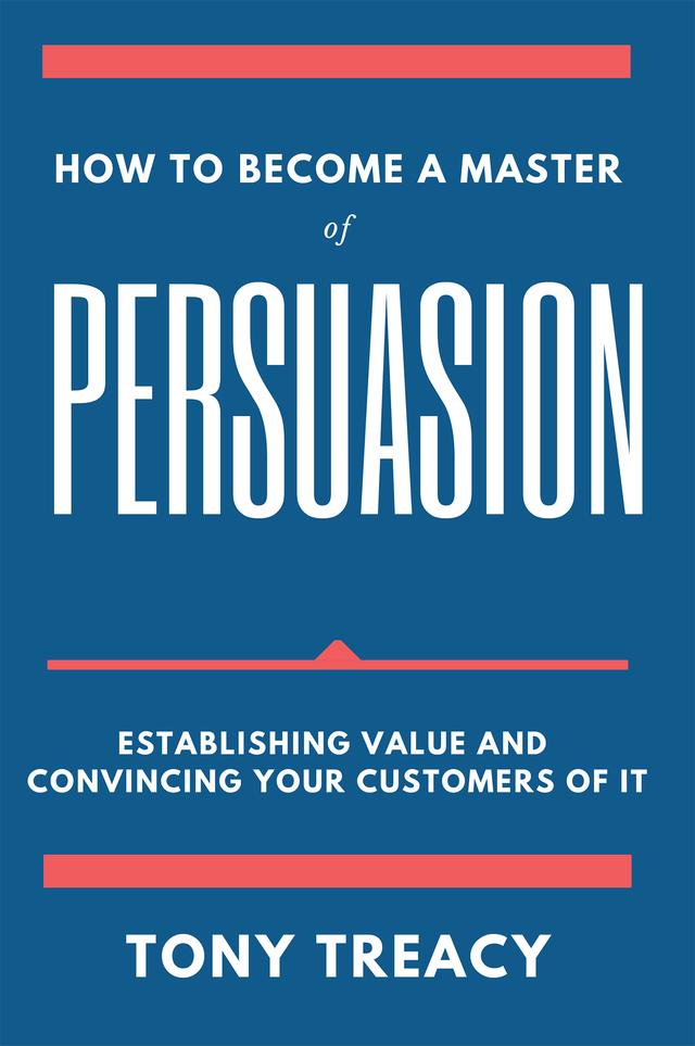 How to Become a Master of Persuasion by Tony Treacy