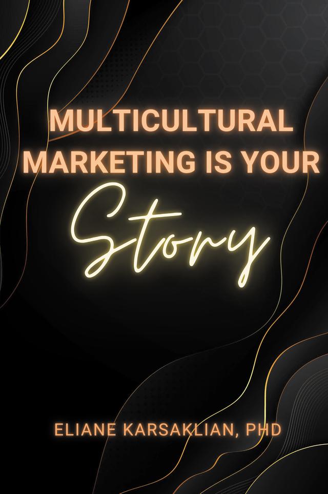 Multicultural Marketing Is Your Story by Eliane Karsaklian