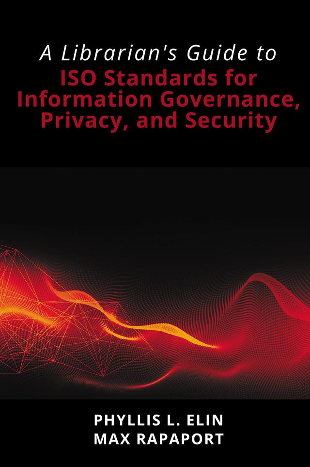 A Librarian's Guide to ISO Standards for Information Governance, Privacy, and Security by Max Rapaport, Phyllis L. Elin