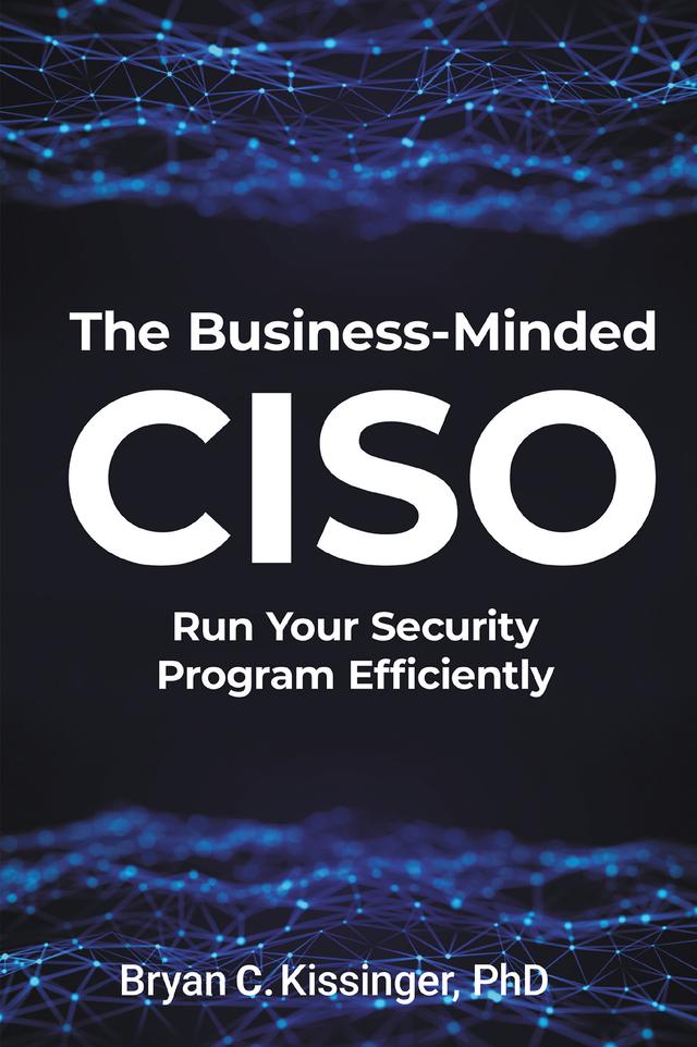 The Business-Minded CISO by Bryan C. Kissinger
