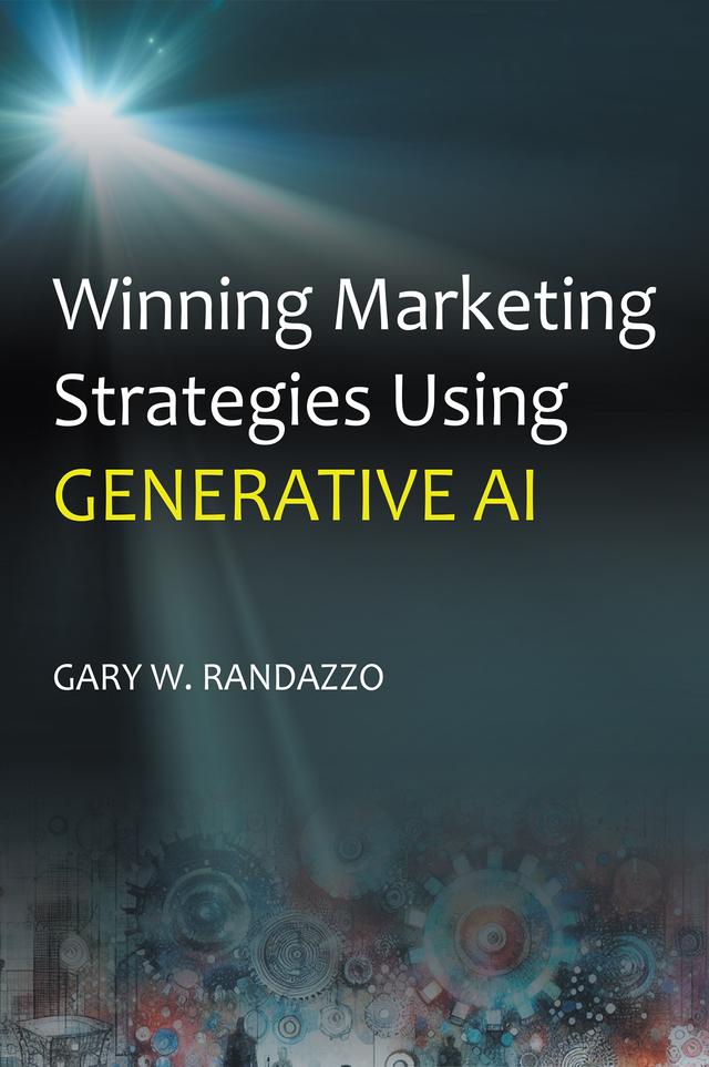 Winning Marketing Strategies Using Generative AI by Gary W. Randazzo