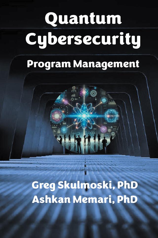 Quantum Cybersecurity Program Management by Ashkan Memari, Gregory J. Skulmoski