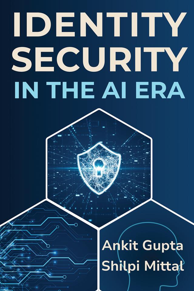 Identity Security in the AI Era by Ankit Gupta, Shilpi Mittal