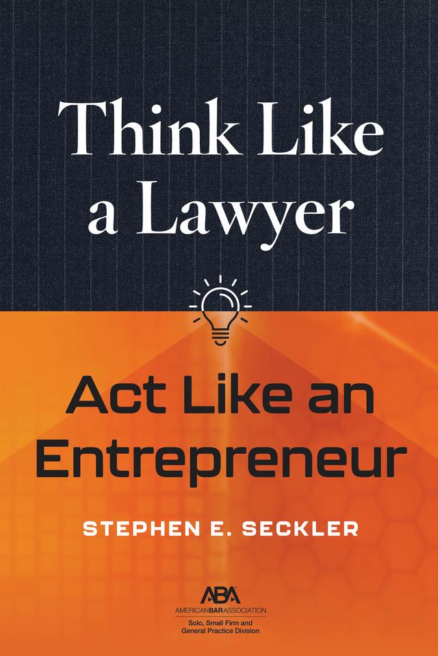 Think Like a Lawyer, Act Like an Entrepreneur by Stephen E Seckler