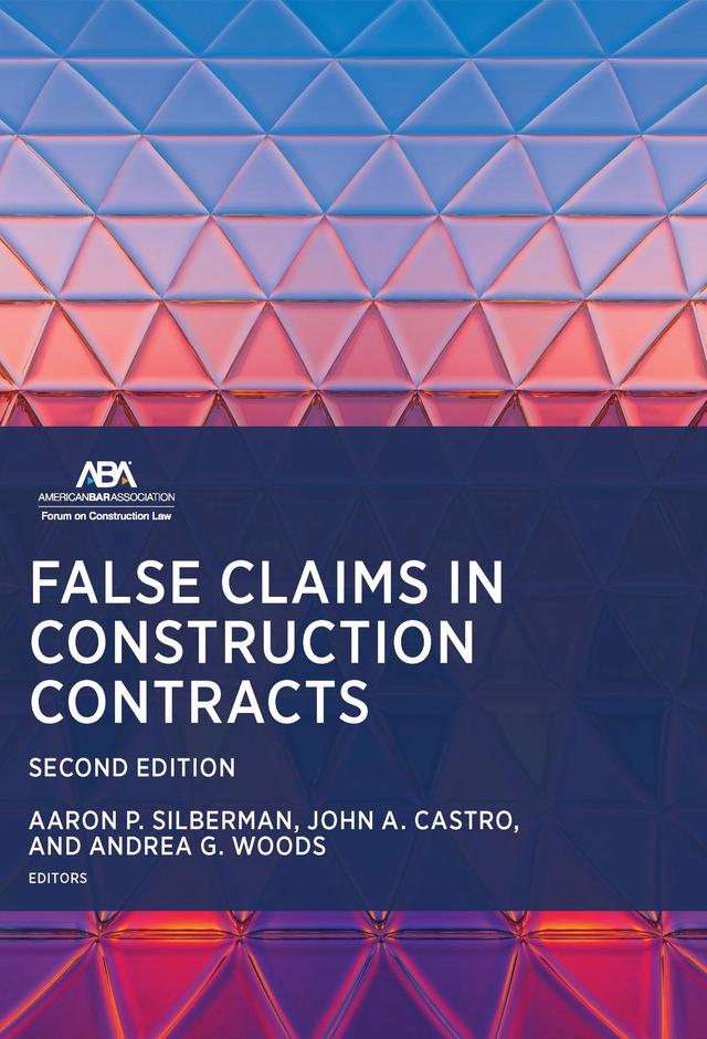 False Claims in Construction Contracts, Second Edition by Aaron P. Silberman, Andrea G. Woods, John A. Castro