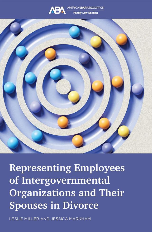 Representing Employees of Intergovernmental Organizations and Their Spouses in Divorce by Jessica Markham, Leslie Miller