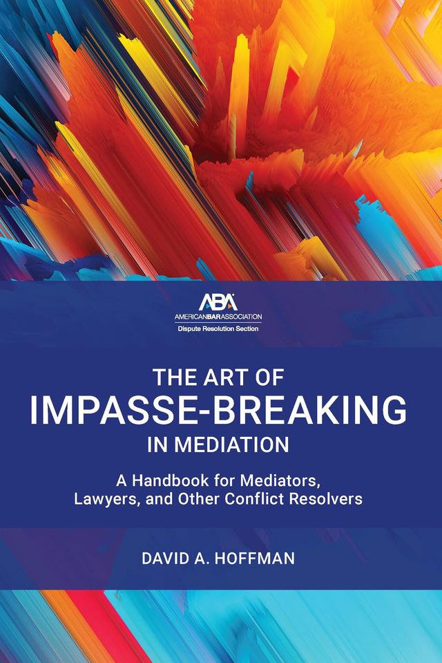 The Art of Impasse-Breaking in Mediation by David A. Hoffman