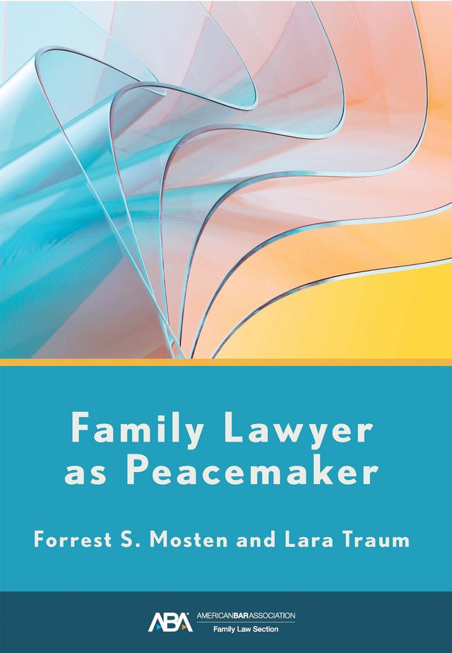 Family Lawyer as Peacemaker by Forrest S. Mosten, Lara Traum