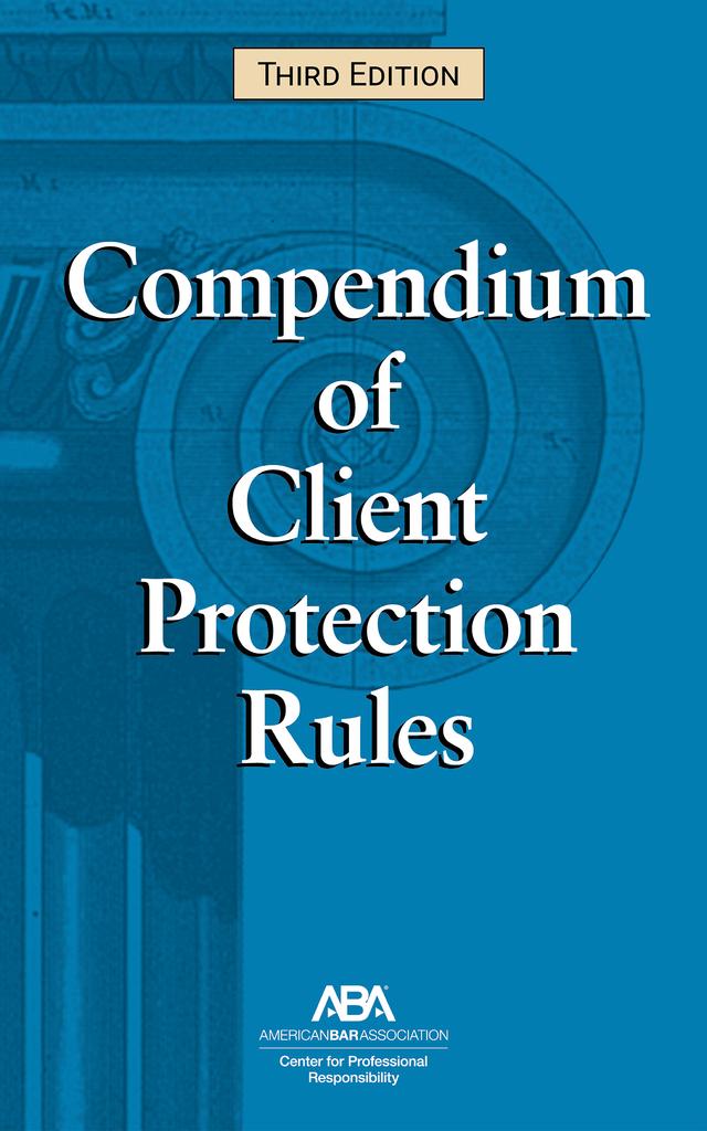 Compendium of Client Protection Rules, Third Edition by ABA Center For Professional Responsibility