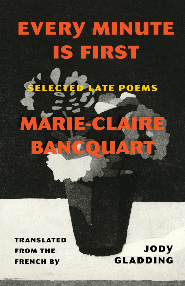 Every Minute Is First by Jody Gladding, Marie-Claire Bancquart