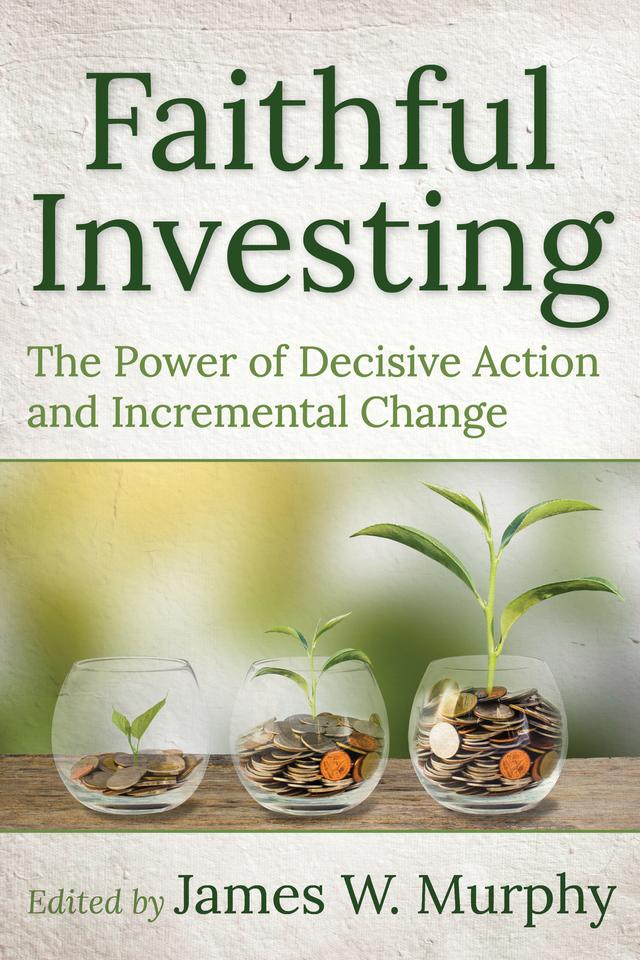 Faithful Investing by Aimee Moiso, Bill Somplatsky-Jarman, Bobbi Hannigan, Byrd Bonner, Carsten Sierck, Donald V. Romanik, Greg Rousos, James W. Murphy, Joe Kinard, Katie McCloskey, Lisa Hinds, Mark Regier, Pat Daly, Seamus Finn, Tim Brennan