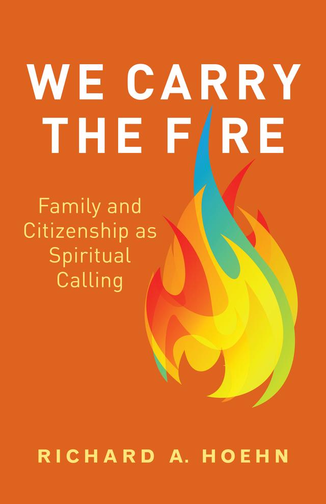 We Carry the Fire by Richard A. Hoehn