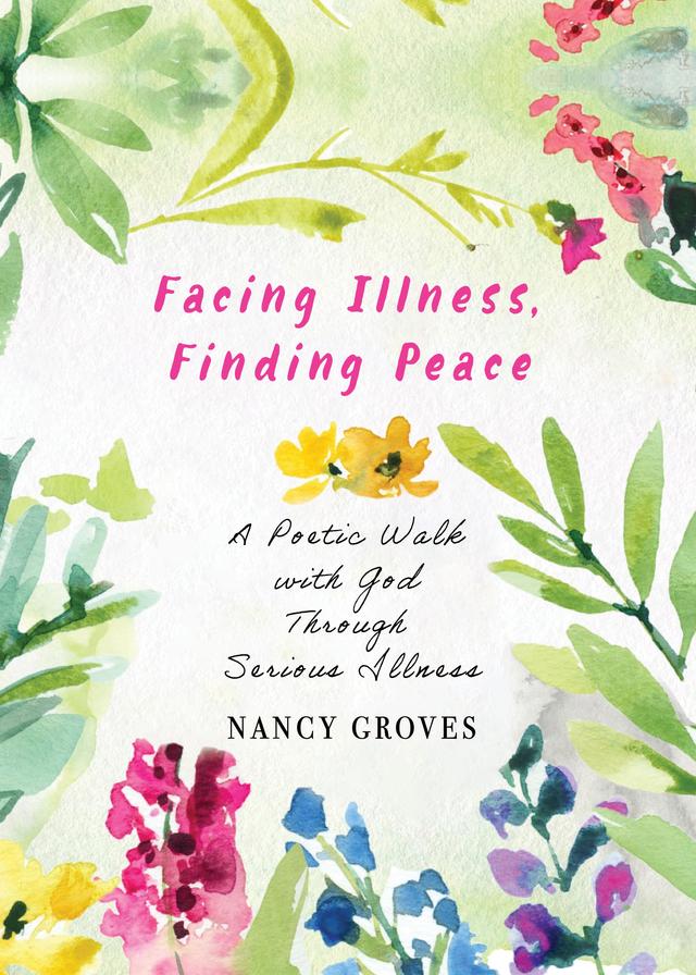 Facing Illness, Finding Peace by Nancy Groves