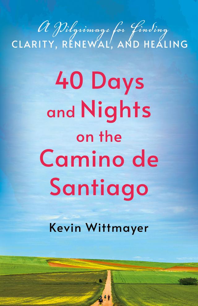 40 Days and Nights on the Camino de Santiago by Kevin Wittmayer