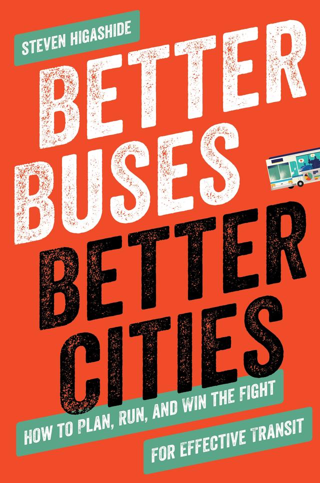 Better Buses, Better Cities by Steven Higashide