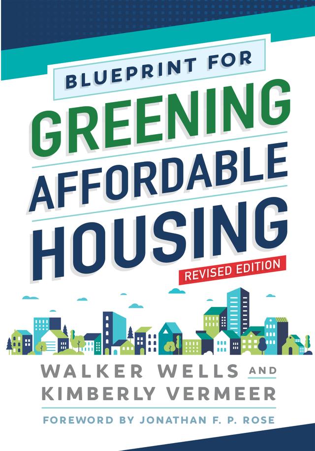 Blueprint for Greening Affordable Housing, Revised Edition by Jonathan F. P. Rose, Kimberly Vermeer, Walker Wells
