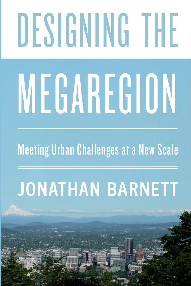 Designing the Megaregion by Jonathan Barnett