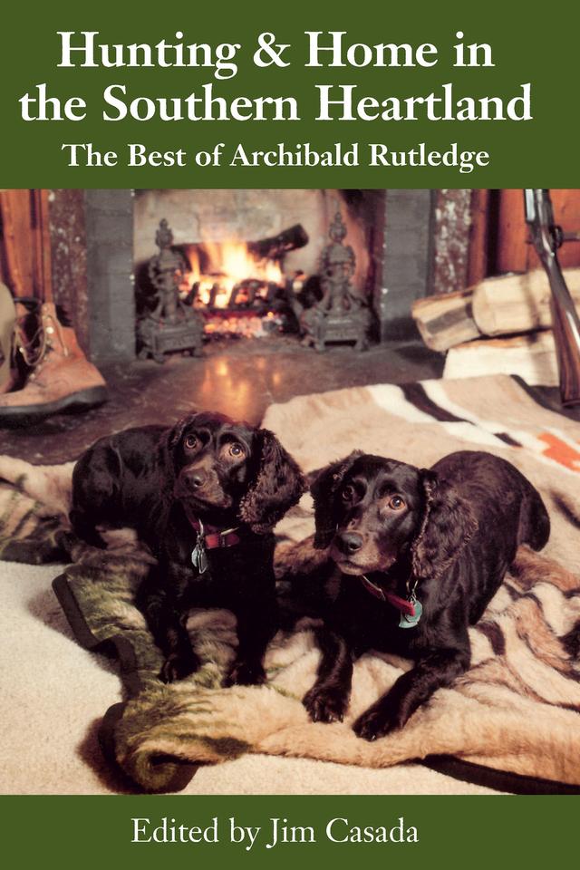 Hunting and Home in the Southern Heartland by Archibald Rutledge, Jim Casada