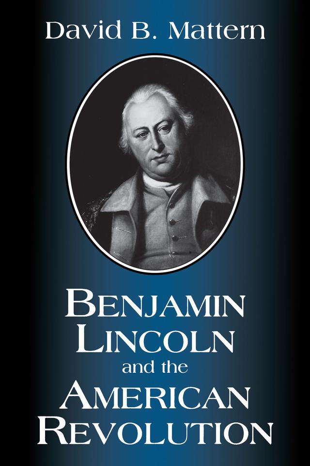Benjamin Lincoln and the American Revolution by David B. Mattern