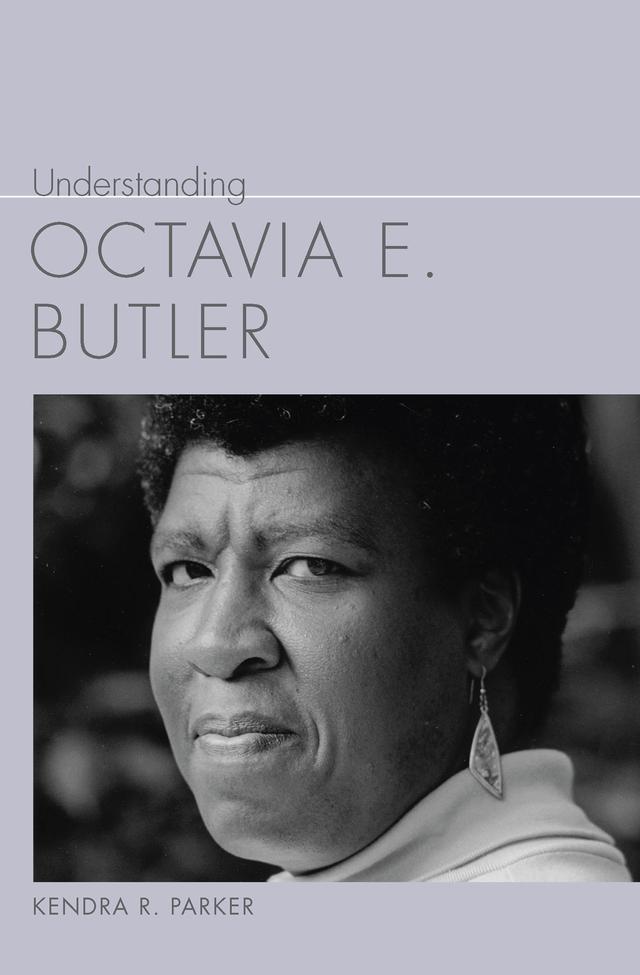 Understanding Octavia E. Butler by Kendra R. Parker