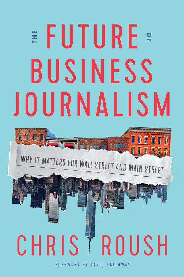 The Future of Business Journalism by Chris Roush, David Callaway