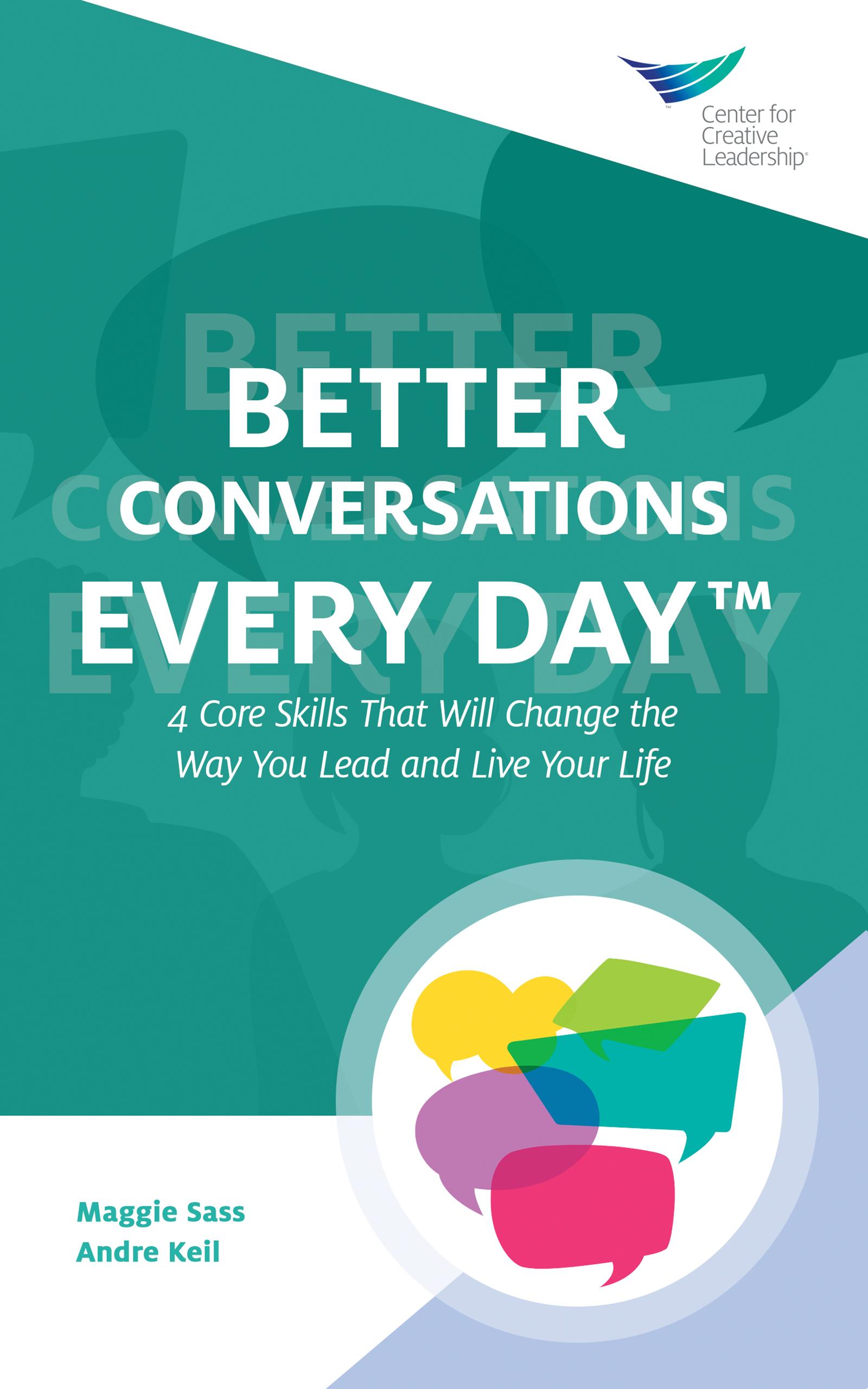 Better Conversations Every Day®: 4 Core Skills That Will Change the Way You Lead and Live Your Life