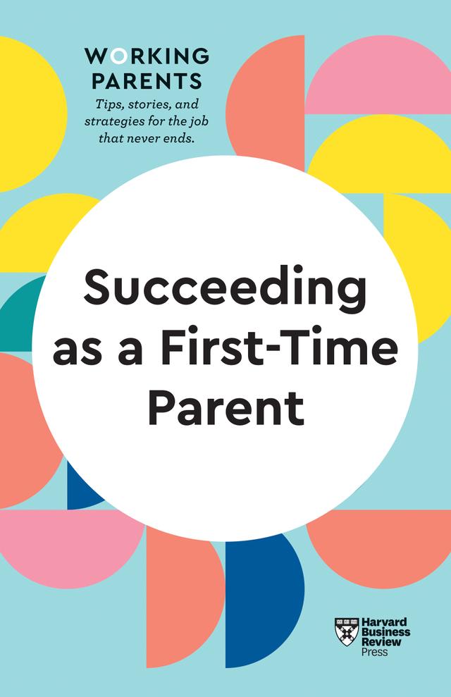 Succeeding as a First-Time Parent (HBR Working Parents Series) by Amy Jen Su, Bruce Feiler, Daisy Dowling, Eve Rodsky, Harvard Business Review
