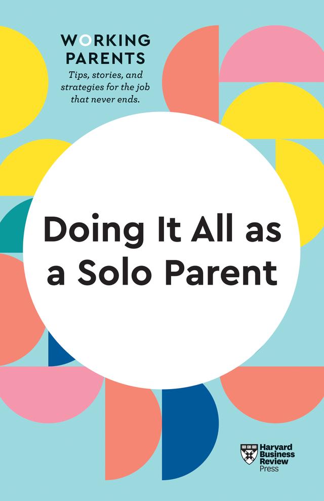 Doing It All as a Solo Parent (HBR Working Parents Series) by Brigid Schulte, Daisy Dowling, Harvard Business Review, Heidi Grant, Shawn Achor
