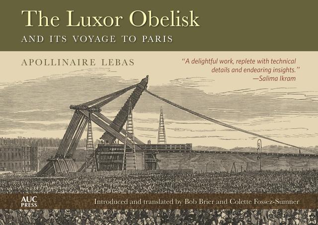 The Luxor Obelisk and Its Voyage to Paris by Bob Brier, Colette Fossez Sumner, Jean-Babtiste Apollinaire Lebas, Jean-Baptiste Apollinaire Lebas