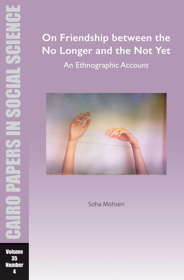 On Friendship between the No Longer and the Not Yet: An Ethnographic Account by Soha Mohsen
