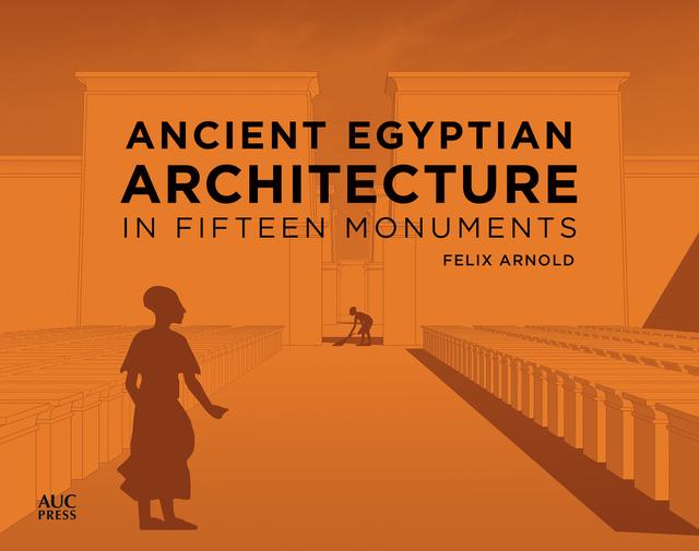 Ancient Egyptian Architecture in Fifteen Monuments by Felix Arnold