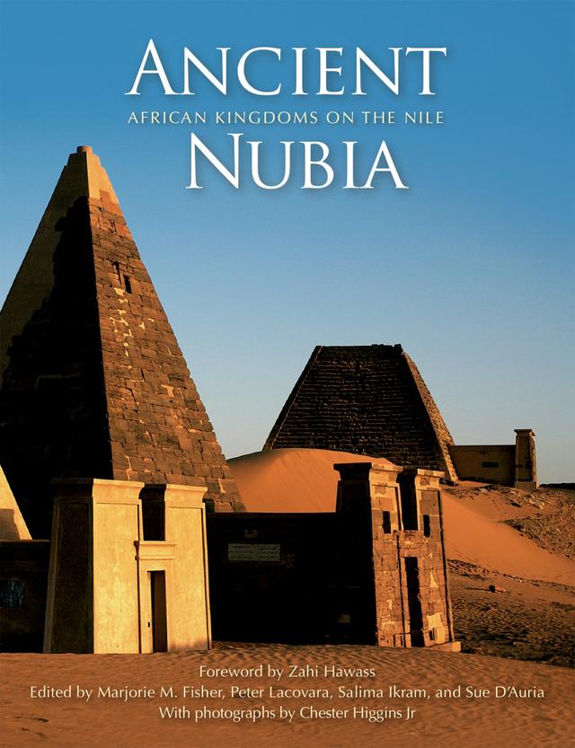 Ancient Nubia by Chester Higgins Jr., Marjorie M. Fisher, Peter Lacovara, Salima Ikram, Sue D’Auria, Zahi Hawass