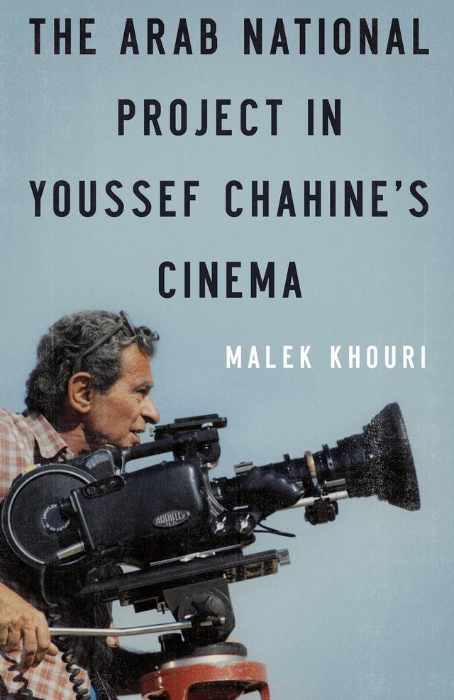 The Arab National Project in Youssef Chahine’s Cinema by Malek Khouri