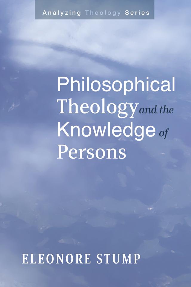 Philosophical Theology and the Knowledge of Persons by Eleonore Stump