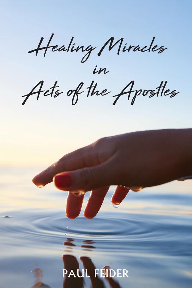 Healing Miracles in Acts of the Apostles by Paul Feider