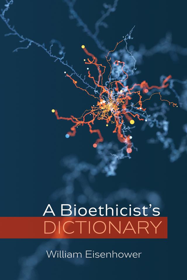 A Bioethicist’s Dictionary by William Eisenhower