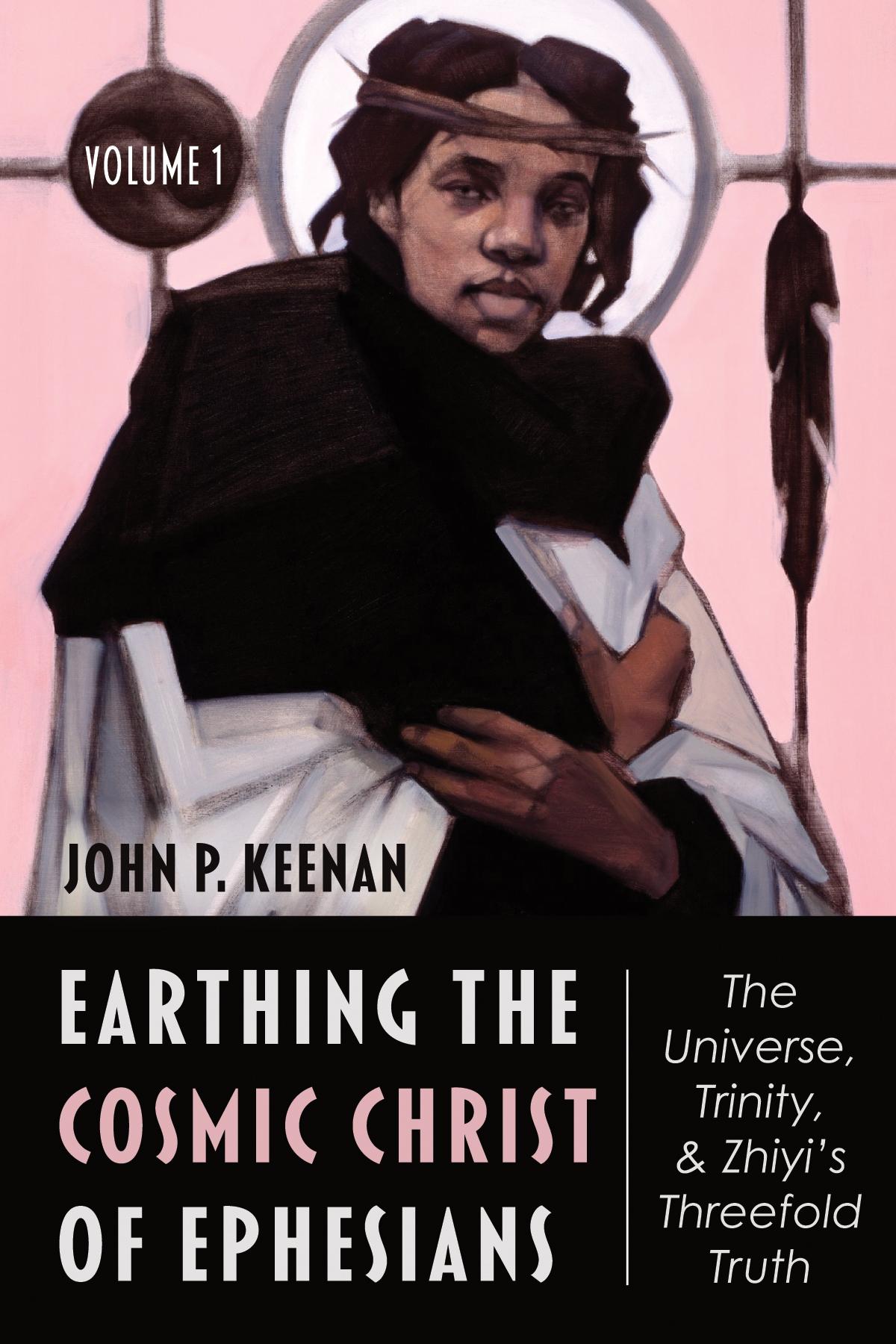 Earthing the Cosmic Christ of Ephesians—The Universe, Trinity, and Zhiyi’s Threefold Truth, Volume 1