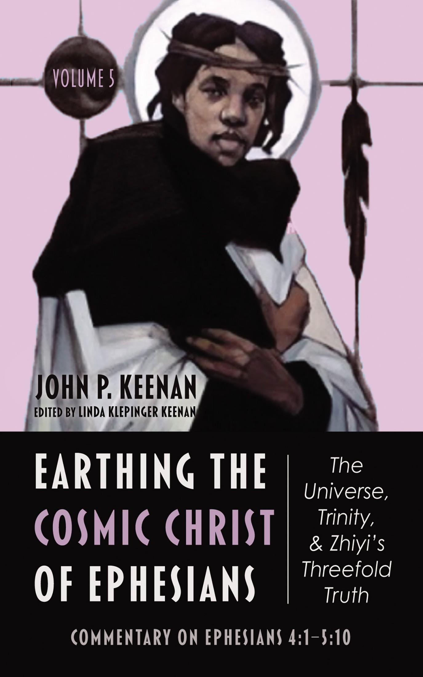 Earthing the Cosmic Christ of Ephesians—The Universe, Trinity, and Zhiyi’s Threefold Truth, Volume 5