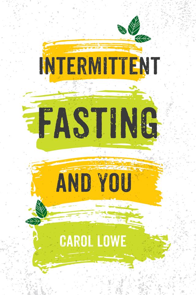 Intermittent Fasting and You by Carol Lowe