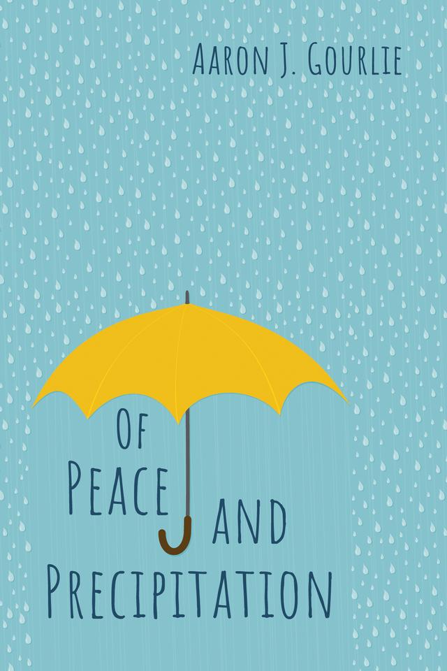Of Peace and Precipitation by Aaron J. Gourlie